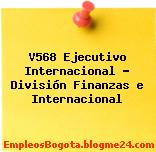 V568 Ejecutivo Internacional – División Finanzas e Internacional