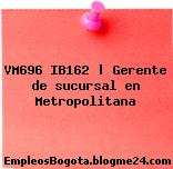 VM696 IB162 | Gerente de sucursal en Metropolitana
