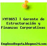 XYF865] | Gerente de Estructuración y Finanzas Corporativas