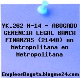 YK.262 H-14 – ABOGADO GERENCIA LEGAL BANCA FINANZAS (21440) en Metropolitana en Metropolitana