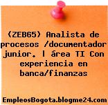 (ZEB65) Analista de procesos /documentador junior. | área TI Con experiencia en banca/finanzas