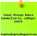 Zonal Riesgo Banca Inmobiliaria, código: 24372