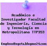 Académico e Investigador Facultad de Ingeniería, Ciencia y Tecnología en Metropolitana TTP353