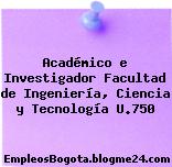 Académico e Investigador Facultad de Ingeniería, Ciencia y Tecnología U.750