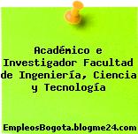 Académico e Investigador Facultad de Ingeniería, Ciencia y Tecnología