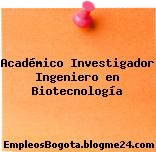 Académico Investigador Ingeniero en Biotecnología