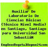 Auxiliar De Laboratorio De Ciencias Básicas (Técnico Nivel Medio) en Santiago, Santiago para Universidad San SebastiáN