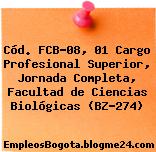 Cód. FCB-08, 01 Cargo Profesional Superior, Jornada Completa, Facultad de Ciencias Biológicas (BZ-274)