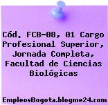 Cód. FCB-08, 01 Cargo Profesional Superior, Jornada Completa, Facultad de Ciencias Biológicas