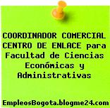 COORDINADOR COMERCIAL CENTRO DE ENLACE para Facultad de Ciencias Económicas y Administrativas
