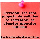 Corrector (a) para proyecto de medición de contenidos de Ciencias Naturales SANTIAGO