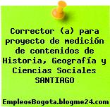 Corrector (a) para proyecto de medición de contenidos de Historia, Geografía y Ciencias Sociales SANTIAGO