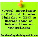 (CV976) Investigador en Centro de Estudios Digitales – [Z64] en Metropolitana en Metropolitana en Metropolitana