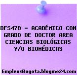 DFS470 – ACADÉMICO CON GRADO DE DOCTOR AREA CIENCIAS BIOLÓGICAS Y/O BIOMÉDICAS