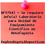 DFY754] – Se requiere Jefe(a) Laboratorio para Unidad de Equipamiento Científico en Antofagasta