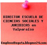 DIRECTOR ESCUELA DE CIENCIAS SOCIALES Y JURIDICAS en Valparaíso
