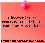 Director(a) de Programa Acogimiento Familiar – Santiago