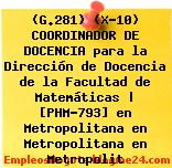 (G.281) (X-10) COORDINADOR DE DOCENCIA para la Dirección de Docencia de la Facultad de Matemáticas | [PHM-793] en Metropolitana en Metropolitana en Metropolit