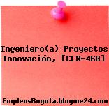 Ingeniero(a) Proyectos Innovación, [CLN-460]