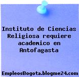 Instituto de Ciencias Religiosa requiere academico en Antofagasta