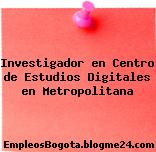 Investigador en Centro de Estudios Digitales en Metropolitana