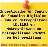 Investigador en Centro de Estudios Digitales – N46 en Metropolitana [D.110] en Metropolitana en Metropolitana VMZ621 en Metropolitana