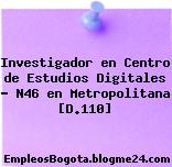 Investigador en Centro de Estudios Digitales – N46 en Metropolitana [D.110]