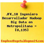 JFK.10 Ingeniero Desarrollador Hadoop Big Data en Metropolitana – [U.135]