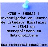 K766 – (H362) | Investigador en Centro de Estudios Digitales – [Z64] en Metropolitana en Metropolitana