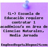 (L-) Escuela de Educación requiere contratar 1 académico/a en área de Ciencias Naturales, Media Jornada