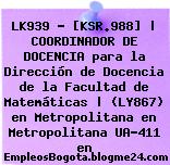 LK939 – [KSR.988] | COORDINADOR DE DOCENCIA para la Dirección de Docencia de la Facultad de Matemáticas | (LY867) en Metropolitana en Metropolitana UA-411 en
