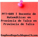 PFT-609 | Docente de Matemáticas en Provincia de Talca en Provincia de Talca