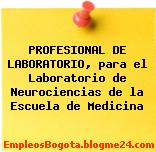 PROFESIONAL DE LABORATORIO, para el Laboratorio de Neurociencias de la Escuela de Medicina
