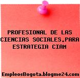 PROFESIONAL DE LAS CIENCIAS SOCIALES.PARA ESTRATEGIA CIAM