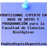 PROFESIONAL EXPERTO EN BASE DE DATOS Y PROGRAMACIÓN para la Facultad de Ciencias Biológicas