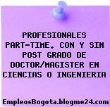 PROFESIONALES PART-TIME. CON Y SIN POST GRADO DE DOCTOR/MAGISTER EN CIENCIAS O INGENIERIA