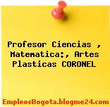 Profesor Ciencias , Matematica:, Artes Plasticas CORONEL