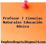 Profesor | Ciencias Naturales Educación Básica