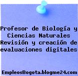 Profesor de Biología y Ciencias Naturales – Revisión y creación de evaluaciones digitales