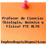 Profesor de Ciencias (biología, Química y Física) PTE ALTO
