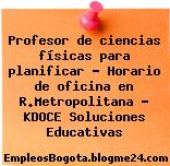 Profesor de ciencias físicas para planificar – Horario de oficina en R.Metropolitana – KDOCE Soluciones Educativas