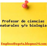 Profesor de ciencias naturales y/o biologia