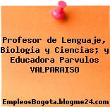 Profesor de Lenguaje, Biologia y Ciencias; y Educadora Parvulos VALPARAISO