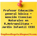 Profesor Educación general básica – mención Ciencias Naturales en R.Metropolitana – Jardín Infantil CEDI