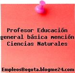 Profesor Educación general básica – mención Ciencias Naturales