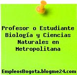 Profesor o Estudiante Biología y Ciencias Naturales en Metropolitana