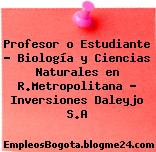 Profesor o Estudiante – Biología y Ciencias Naturales en R.Metropolitana – Inversiones Daleyjo S.A