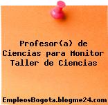 Profesor(a) de Ciencias para Monitor Taller de Ciencias