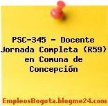 PSC-345 – Docente Jornada Completa (R59) en Comuna de Concepción