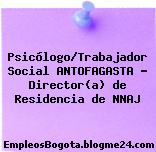 Psicólogo/Trabajador Social ANTOFAGASTA – Director(a) de Residencia de NNAJ